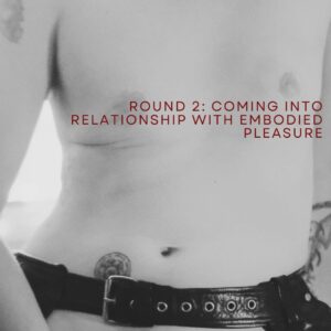 Get Free, Round 2: Coming into relationship with embodied pleasure