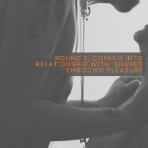 Get Free, Round 3: Coming into relationship with Shared Embodied Pleasure